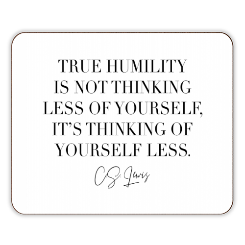 True Humility Is Not Thinking Less of Yourself. It's Thinking of Yourself Less. -C.S. Lewis Quote - designer placemat by Toni Scott