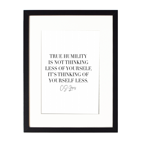 True Humility Is Not Thinking Less of Yourself. It's Thinking of Yourself Less. -C.S. Lewis Quote - framed poster print by Toni Scott