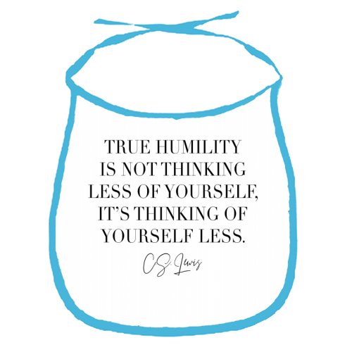 True Humility Is Not Thinking Less of Yourself. It's Thinking of Yourself Less. -C.S. Lewis Quote - funny baby bib by Toni Scott