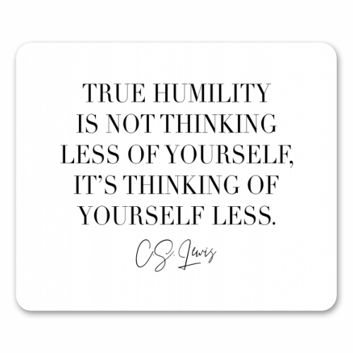 True Humility Is Not Thinking Less of Yourself. It's Thinking of Yourself Less. -C.S. Lewis Quote - funny mouse mat by Toni Scott