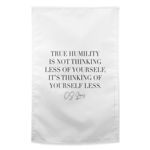 True Humility Is Not Thinking Less of Yourself. It's Thinking of Yourself Less. -C.S. Lewis Quote - funny tea towel by Toni Scott