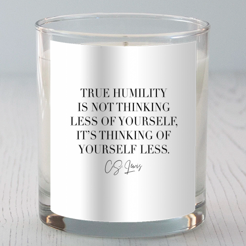 True Humility Is Not Thinking Less of Yourself. It's Thinking of Yourself Less. -C.S. Lewis Quote - scented candle by Toni Scott