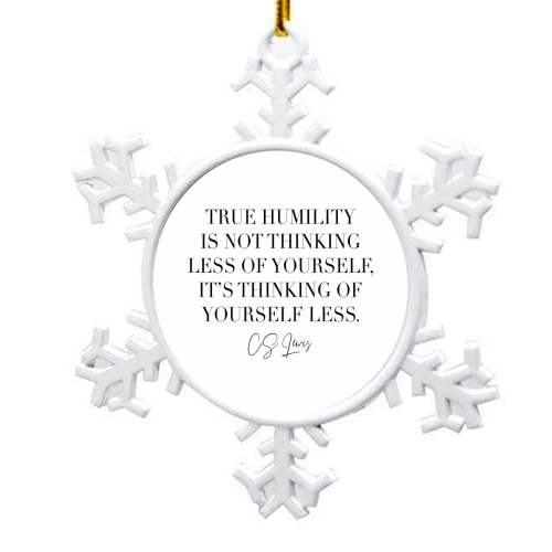 True Humility Is Not Thinking Less of Yourself. It's Thinking of Yourself Less. -C.S. Lewis Quote - snowflake decoration by Toni Scott