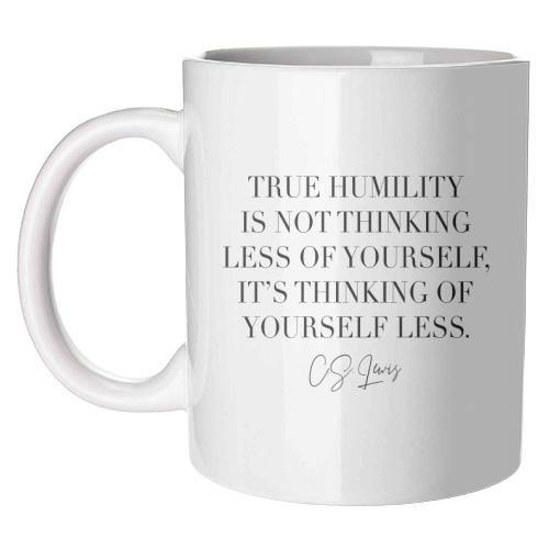 True Humility Is Not Thinking Less of Yourself. It's Thinking of Yourself Less. -C.S. Lewis Quote - unique mug by Toni Scott