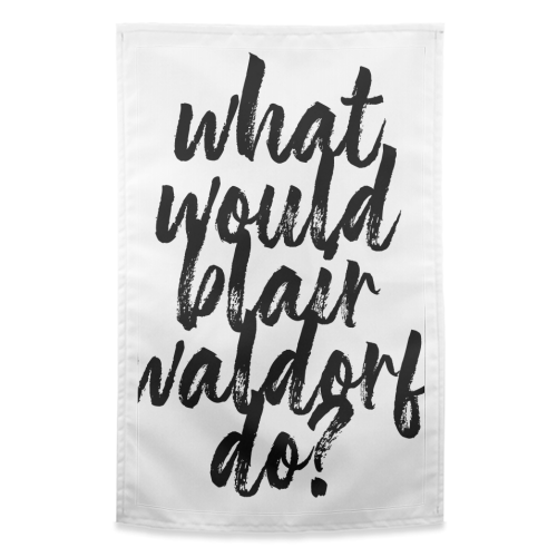 What Would Blair Waldorf Do? Gossip Girl Bold Script - funny tea towel by Toni Scott