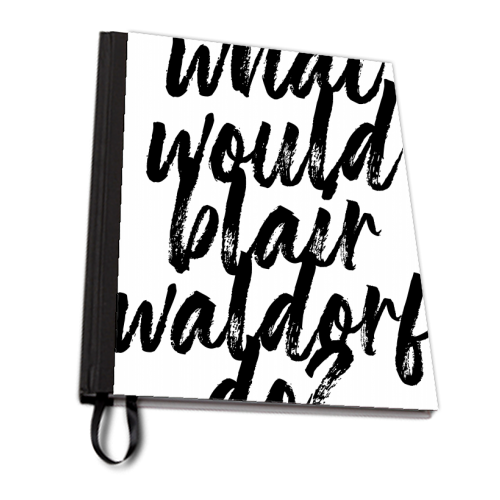What Would Blair Waldorf Do? Gossip Girl Bold Script - personalised A4, A5, A6 notebook by Toni Scott