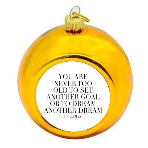 You Are Never Too Old to Set Another Goal or to Dream Another Dream. -C.S. Lewis Quote - colourful christmas bauble by Toni Scott