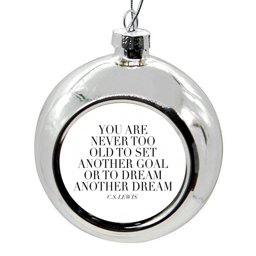 You Are Never Too Old to Set Another Goal or to Dream Another Dream. -C.S. Lewis Quote - colourful christmas bauble by Toni Scott