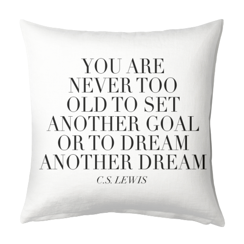 You Are Never Too Old to Set Another Goal or to Dream Another Dream. -C.S. Lewis Quote - designed cushion by Toni Scott