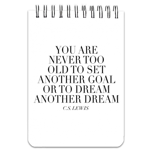 You Are Never Too Old to Set Another Goal or to Dream Another Dream. -C.S. Lewis Quote - personalised A4, A5, A6 notebook by Toni Scott