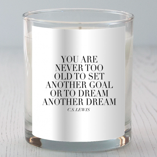 You Are Never Too Old to Set Another Goal or to Dream Another Dream. -C.S. Lewis Quote - scented candle by Toni Scott