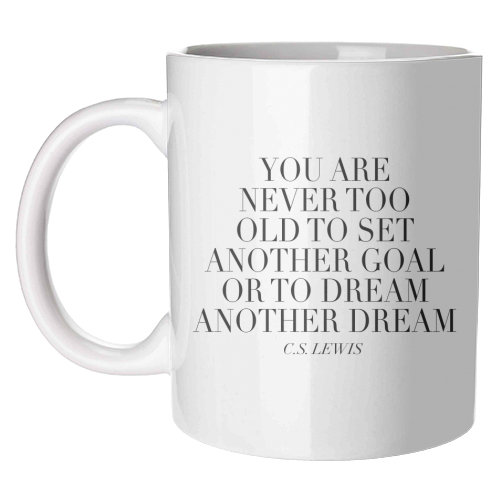 You Are Never Too Old to Set Another Goal or to Dream Another Dream. -C.S. Lewis Quote - unique mug by Toni Scott