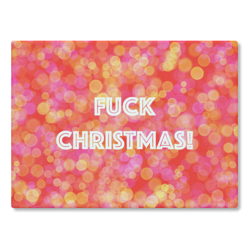 Fuck Christmas! - glass chopping board by Adam Regester
