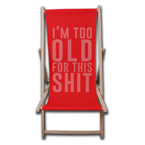 I'm Too Old For This Shit - canvas deck chair by The 13 Prints