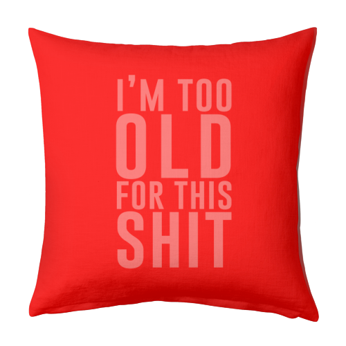I'm Too Old For This Shit - designed cushion by The 13 Prints