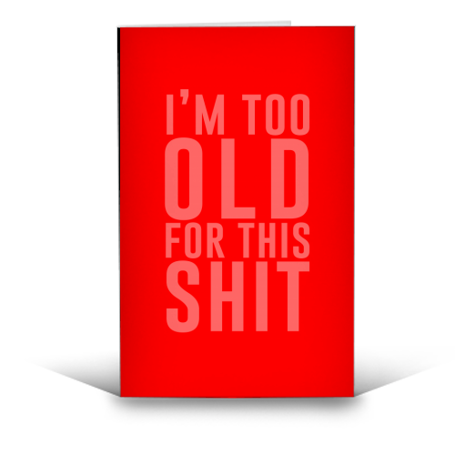I'm Too Old For This Shit - funny greeting card by The 13 Prints