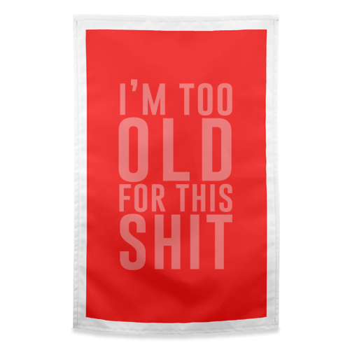 I'm Too Old For This Shit - funny tea towel by The 13 Prints