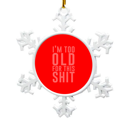 I'm Too Old For This Shit - snowflake decoration by The 13 Prints