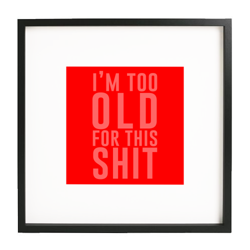 I'm Too Old For This Shit - white/black framed print by The 13 Prints