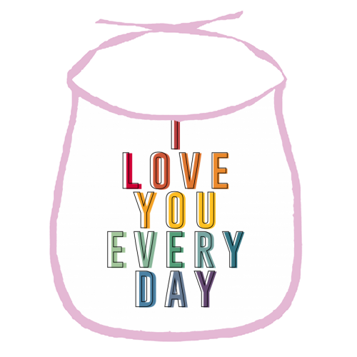 I Love You Every Day - funny baby bib by The 13 Prints