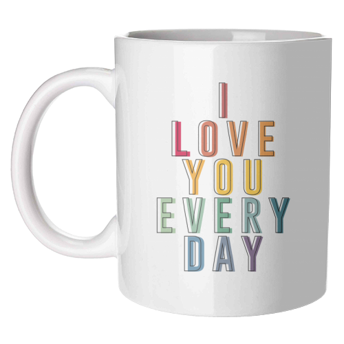 I Love You Every Day - unique mug by The 13 Prints