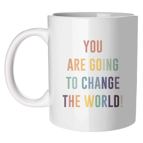 You Are Going To Change The World - unique mug by The 13 Prints