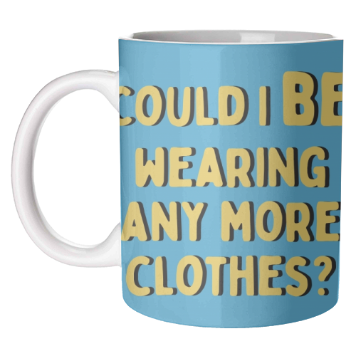Could I BE wearing anymore clothes?! - unique mug by Cheryl Boland