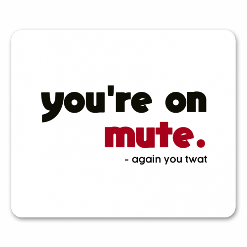 you're on mute you twat - funny mouse mat by AP