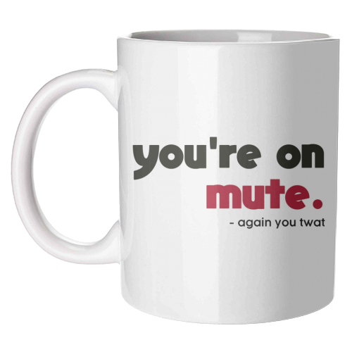 you're on mute you twat - unique mug by AP