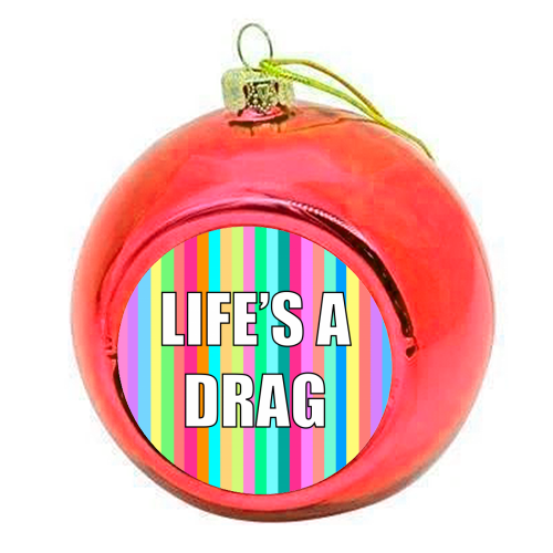 Life's A Drag - colourful christmas bauble by Adam Regester