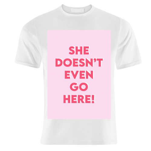 She Doesn't Even Go Here! - unique t shirt by Wallace Elizabeth