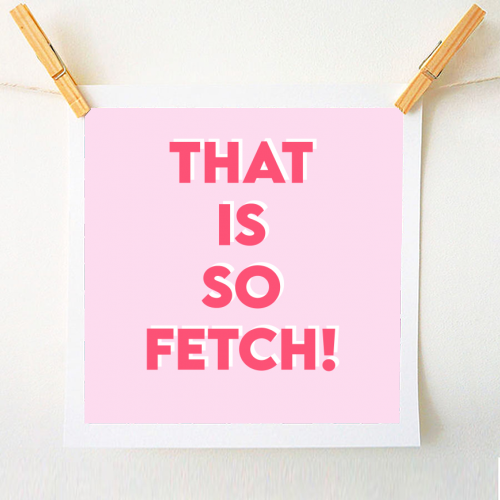 That Is So Fetch! - A1 - A4 art print by Wallace Elizabeth