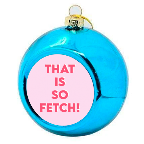 That Is So Fetch! - colourful christmas bauble by Wallace Elizabeth