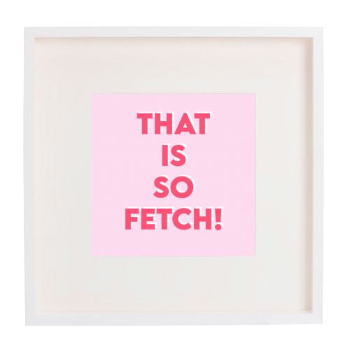 That Is So Fetch! - framed poster print by Wallace Elizabeth
