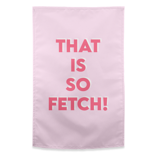 That Is So Fetch! - funny tea towel by Wallace Elizabeth
