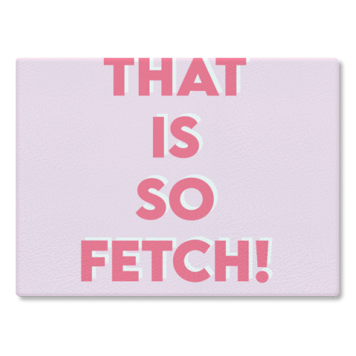 That Is So Fetch! - glass chopping board by Wallace Elizabeth