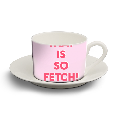 That Is So Fetch! - personalised cup and saucer by Wallace Elizabeth