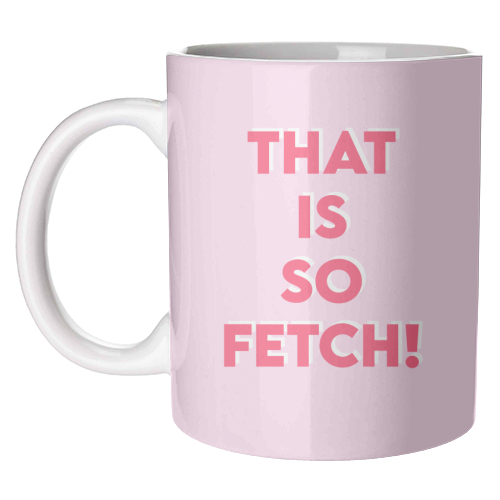 That Is So Fetch! - unique mug by Wallace Elizabeth
