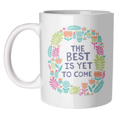 The Best is Yet to Come - unique mug by sarah morley