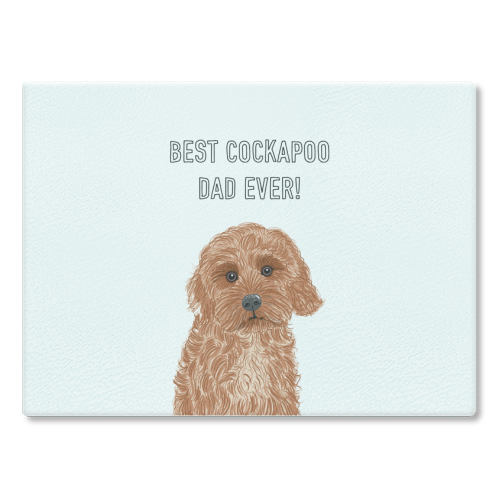 Best Cockapoo Dad Ever! - glass chopping board by Adam Regester