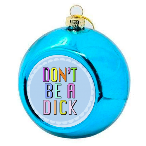 Hannah Carvell, Don't Be a Dick - colourful christmas bauble by Hannah Carvell