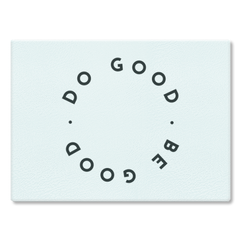 Do Good Be Good - glass chopping board by The 13 Prints