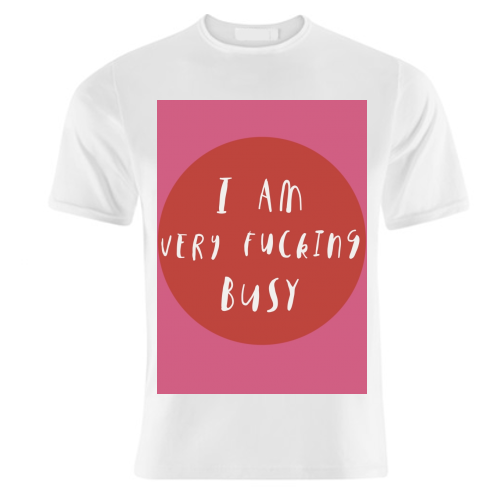 I am very fucking busy - unique t shirt by Giddy Kipper