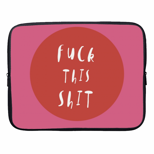 Fuck This Shit - designer laptop sleeve by Giddy Kipper