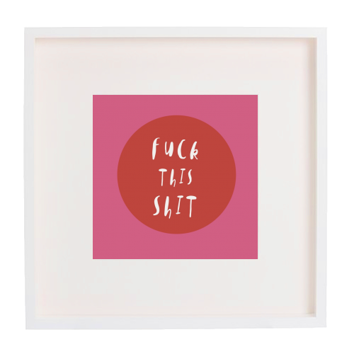 Fuck This Shit - framed poster print by Giddy Kipper