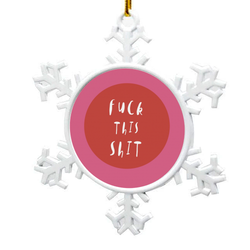 Fuck This Shit - snowflake decoration by Giddy Kipper