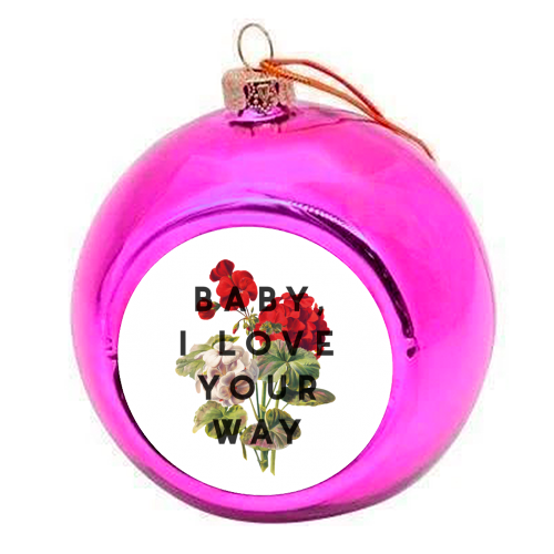 Baby, I Love Your Way - colourful christmas bauble by The 13 Prints
