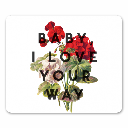 Baby, I Love Your Way - funny mouse mat by The 13 Prints