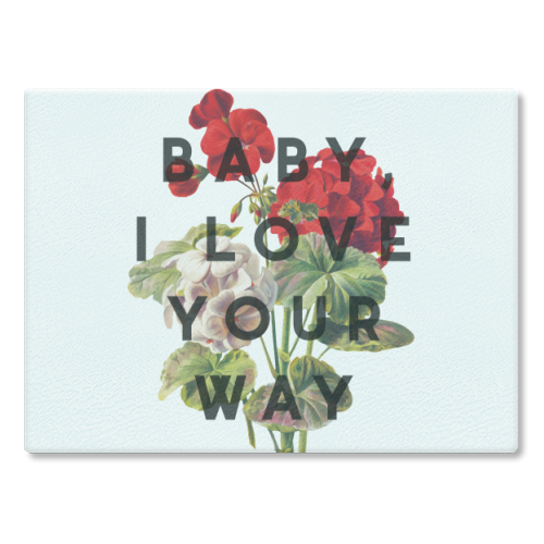 Baby, I Love Your Way - glass chopping board by The 13 Prints