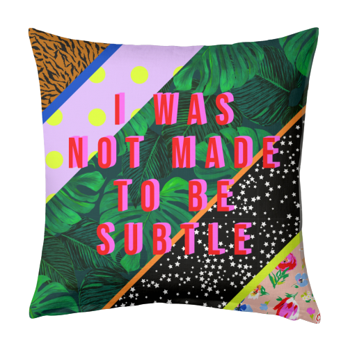 I WAS NOT MADE TO BE SUBTLE - designed cushion by PEARL & CLOVER